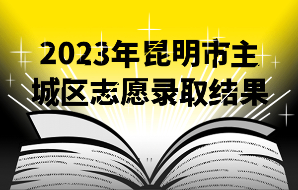 2023年昆明市主城区志愿录取结果